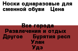 Носки однаразовые для сменной обуви › Цена ­ 1 - Все города Развлечения и отдых » Другое   . Бурятия респ.,Улан-Удэ г.